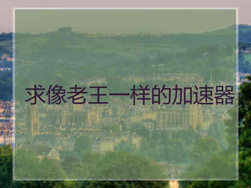 求像老王一样的加速器