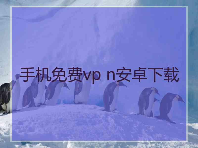 手机免费vp n安卓下载