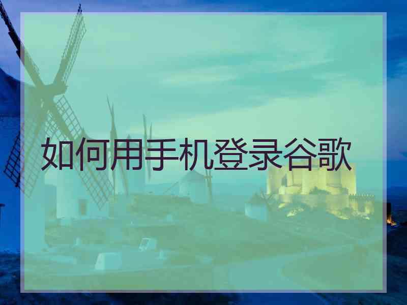 如何用手机登录谷歌