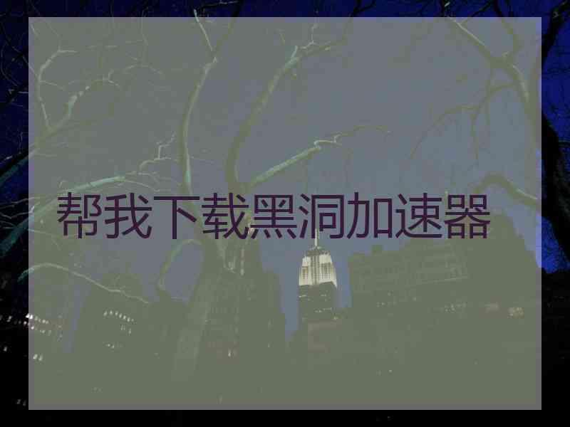 帮我下载黑洞加速器