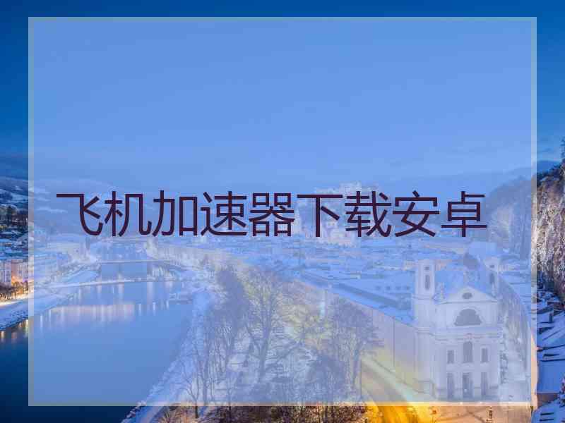 飞机加速器下载安卓