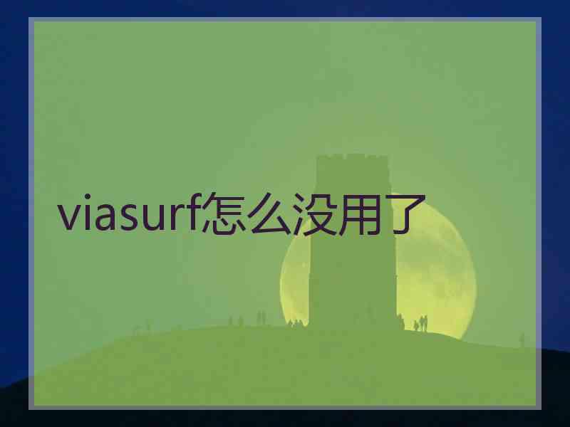 viasurf怎么没用了