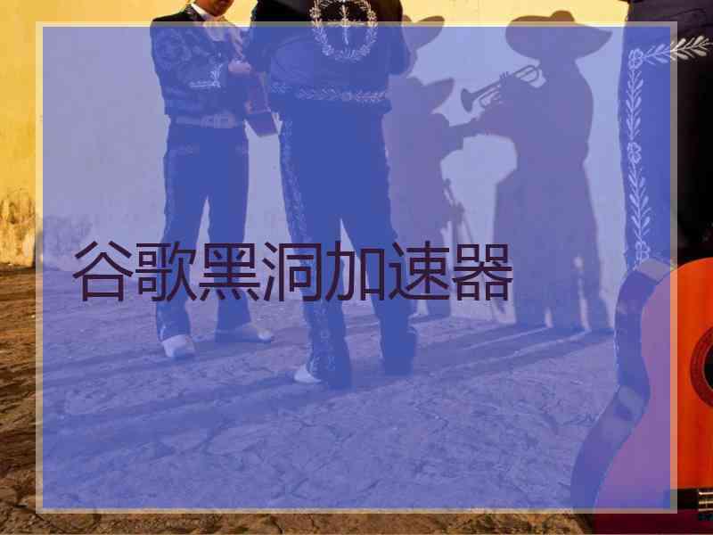 谷歌黑洞加速器